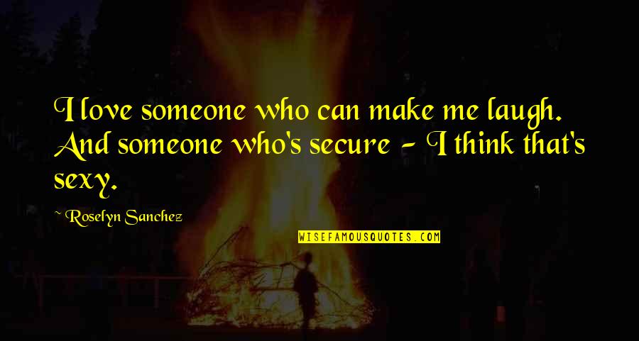 Can't Make Someone Love You Quotes By Roselyn Sanchez: I love someone who can make me laugh.