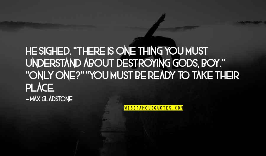 Cant Make U Love Me Quotes By Max Gladstone: He sighed. "There is one thing you must