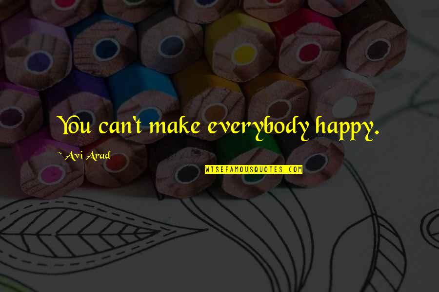 Can't Make You Happy Quotes By Avi Arad: You can't make everybody happy.