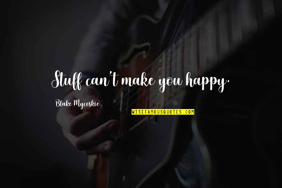 Can't Make You Happy Quotes By Blake Mycoskie: Stuff can't make you happy.