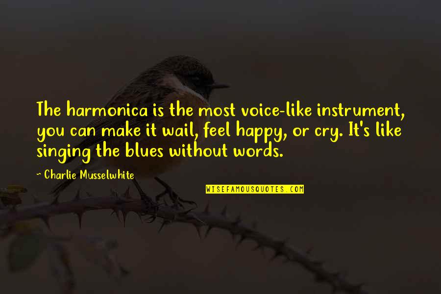 Can't Make You Happy Quotes By Charlie Musselwhite: The harmonica is the most voice-like instrument, you