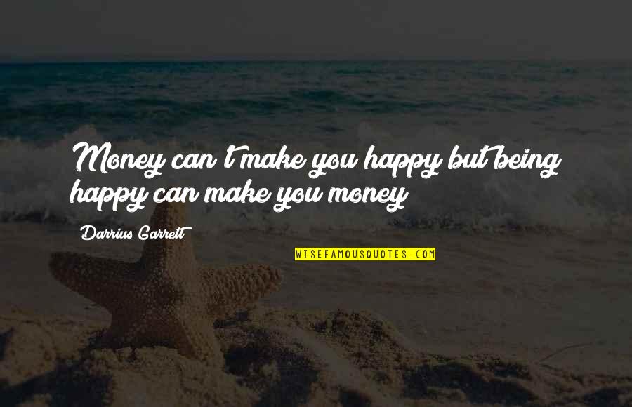 Can't Make You Happy Quotes By Darrius Garrett: Money can't make you happy but being happy