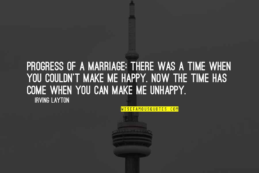 Can't Make You Happy Quotes By Irving Layton: Progress of a marriage: There was a time