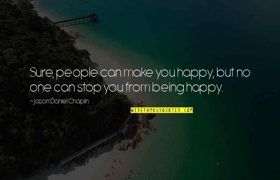 Can't Make You Happy Quotes By Jason Daniel Chaplin: Sure, people can make you happy, but no