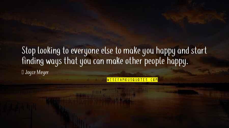 Can't Make You Happy Quotes By Joyce Meyer: Stop looking to everyone else to make you