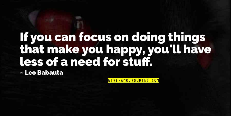 Can't Make You Happy Quotes By Leo Babauta: If you can focus on doing things that