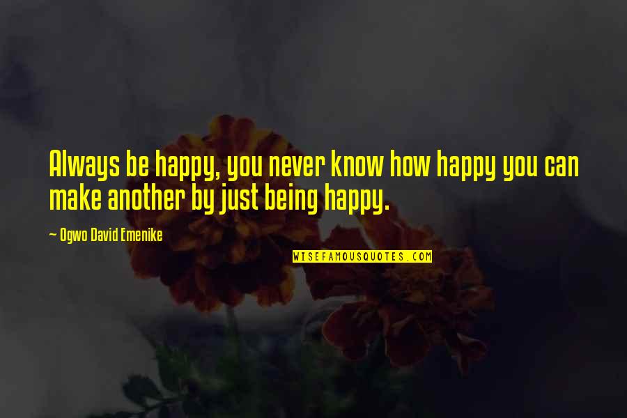 Can't Make You Happy Quotes By Ogwo David Emenike: Always be happy, you never know how happy