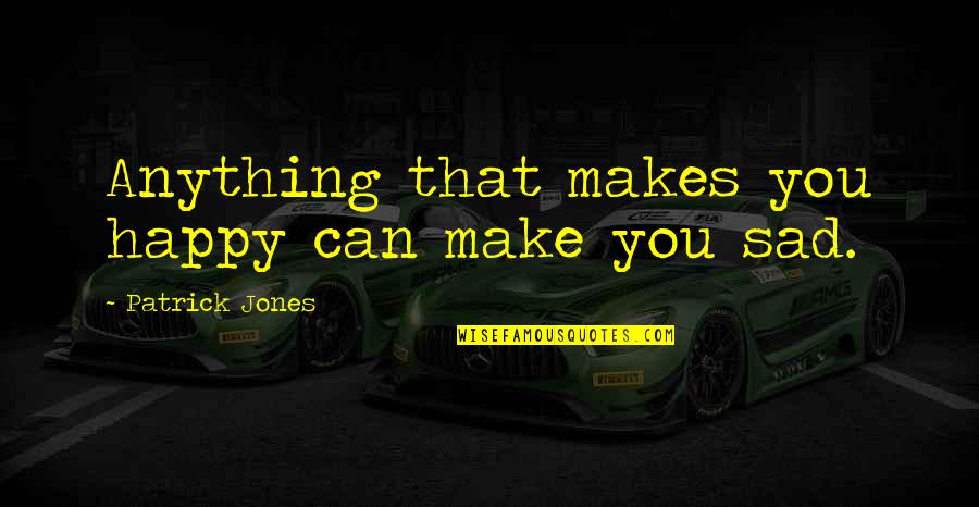 Can't Make You Happy Quotes By Patrick Jones: Anything that makes you happy can make you