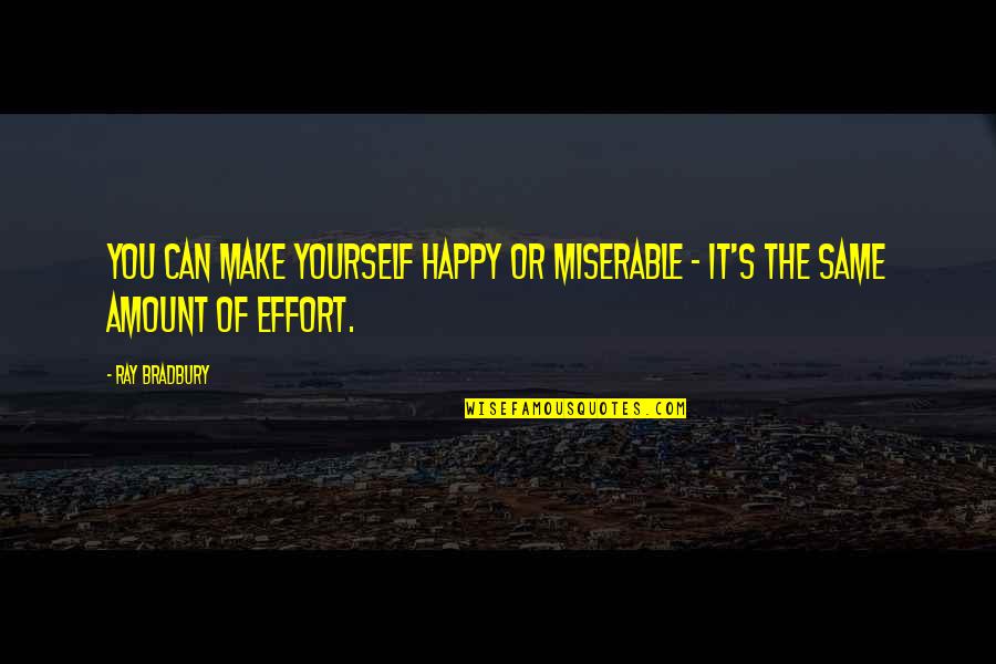 Can't Make You Happy Quotes By Ray Bradbury: You can make yourself happy or miserable -