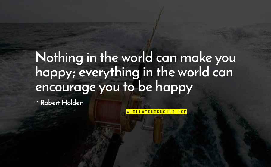 Can't Make You Happy Quotes By Robert Holden: Nothing in the world can make you happy;