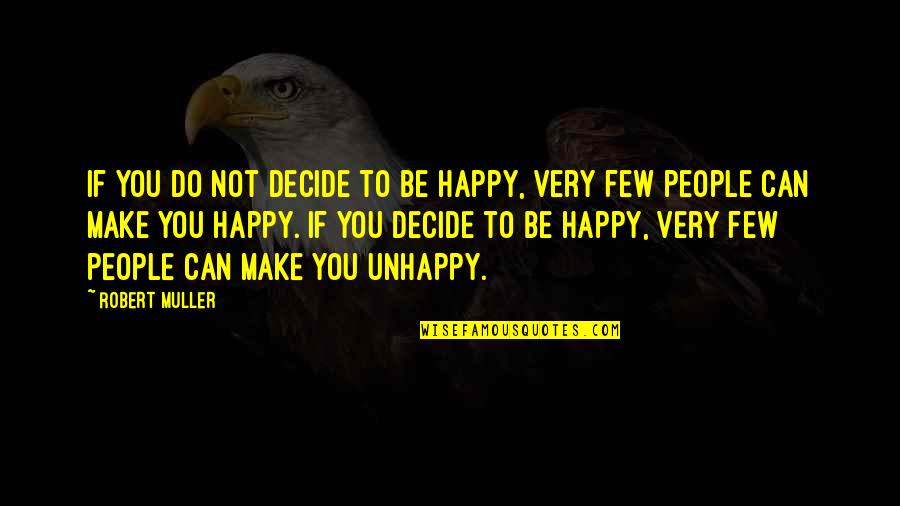 Can't Make You Happy Quotes By Robert Muller: If you do not decide to be happy,