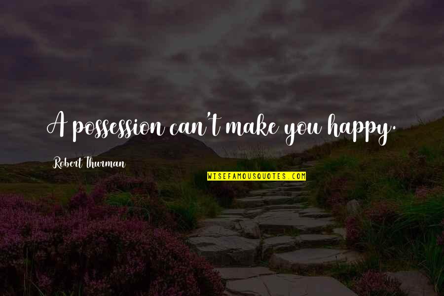 Can't Make You Happy Quotes By Robert Thurman: A possession can't make you happy.
