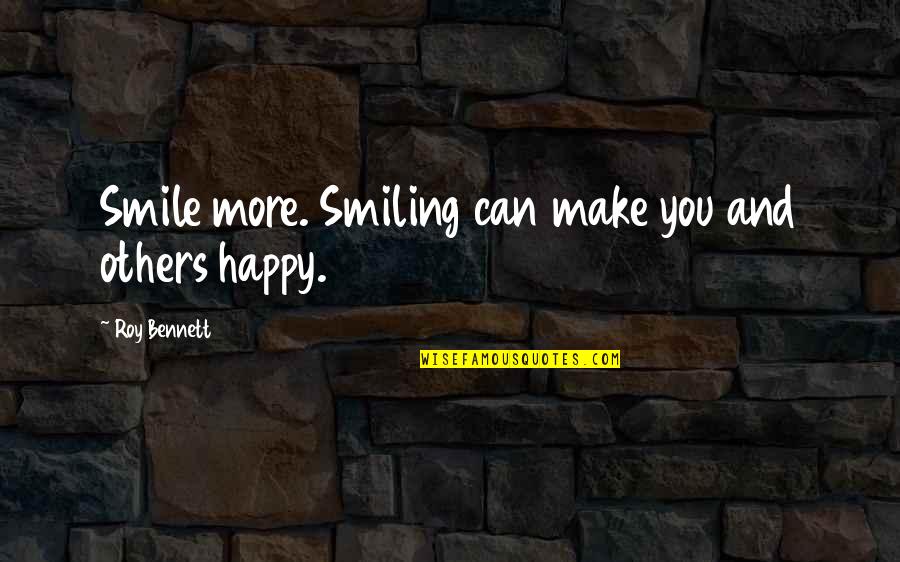 Can't Make You Happy Quotes By Roy Bennett: Smile more. Smiling can make you and others