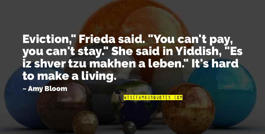 Can't Make You Stay Quotes By Amy Bloom: Eviction," Frieda said. "You can't pay, you can't