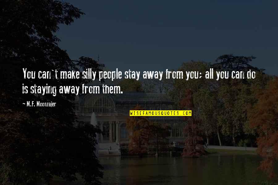 Can't Make You Stay Quotes By M.F. Moonzajer: You can't make silly people stay away from