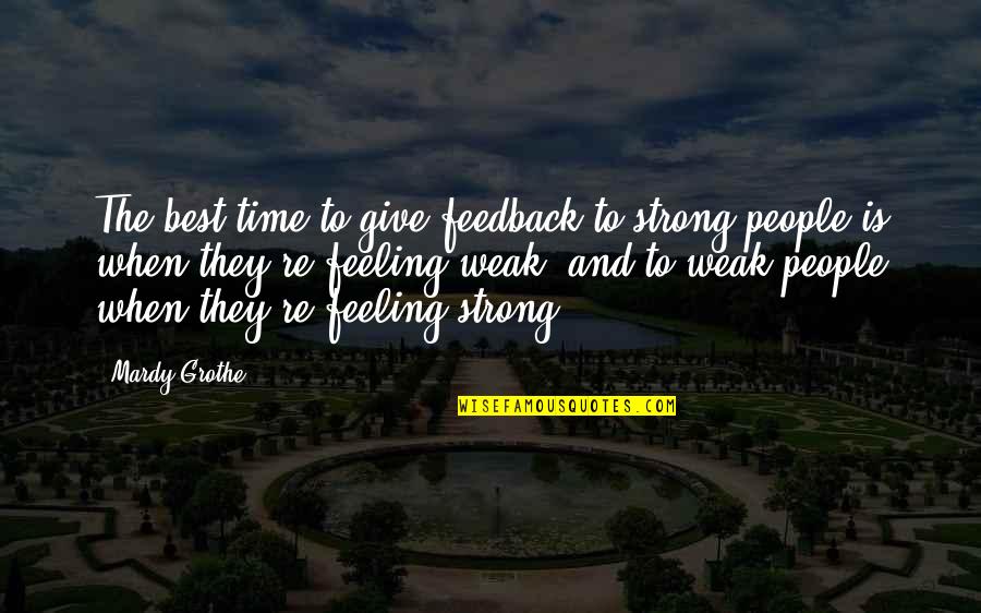 Can't Make You Stay Quotes By Mardy Grothe: The best time to give feedback to strong