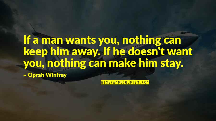 Can't Make You Stay Quotes By Oprah Winfrey: If a man wants you, nothing can keep