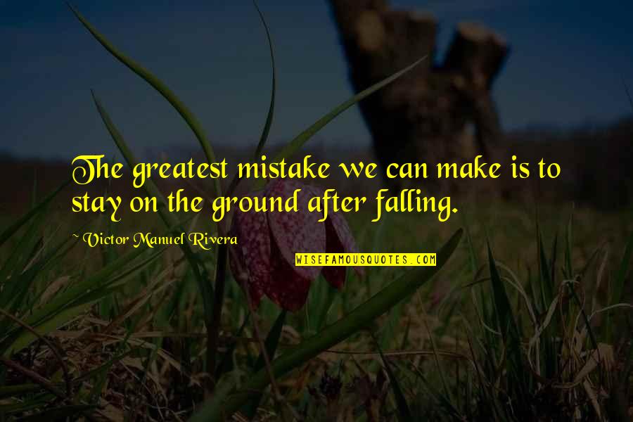 Can't Make You Stay Quotes By Victor Manuel Rivera: The greatest mistake we can make is to