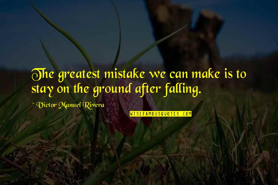Can't Make You Stay Quotes By Victor Manuel Rivera: The greatest mistake we can make is to Can't Make You Stay Quotes By Victor Manuel Rivera: The greatest mistake we can make is to