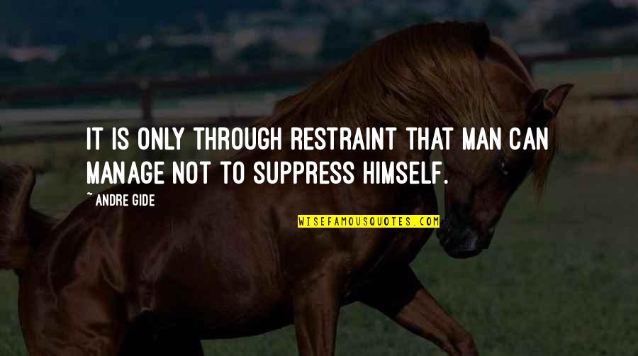 Can't Manage Quotes By Andre Gide: It is only through restraint that man can