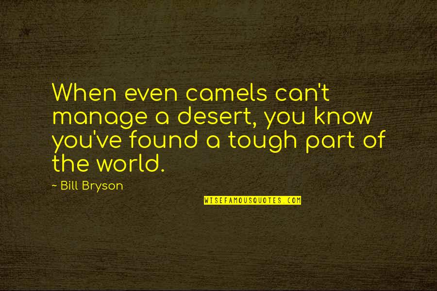 Can't Manage Quotes By Bill Bryson: When even camels can't manage a desert, you