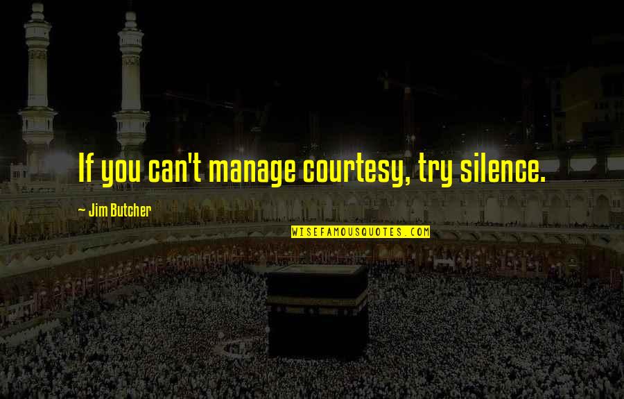 Can't Manage Quotes By Jim Butcher: If you can't manage courtesy, try silence.