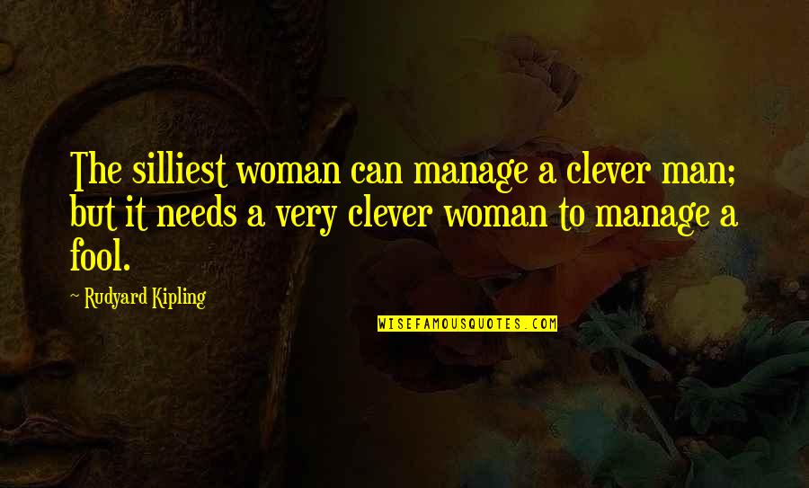 Can't Manage Quotes By Rudyard Kipling: The silliest woman can manage a clever man;