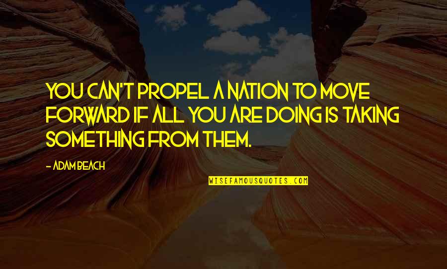 Can't Move Forward Quotes By Adam Beach: You can't propel a nation to move forward