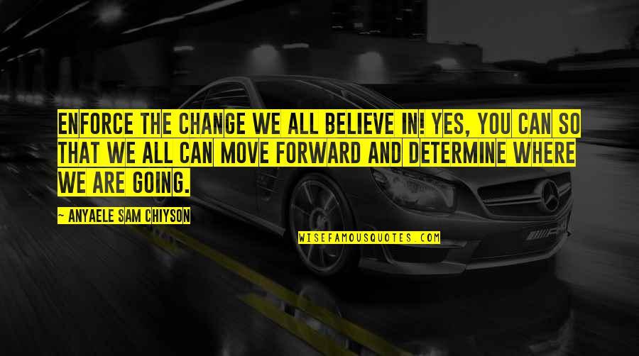 Can't Move Forward Quotes By Anyaele Sam Chiyson: Enforce the change we all believe in! Yes,