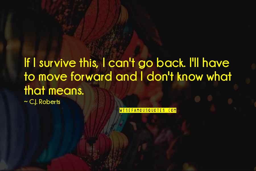 Can't Move Forward Quotes By C.J. Roberts: If I survive this, I can't go back.