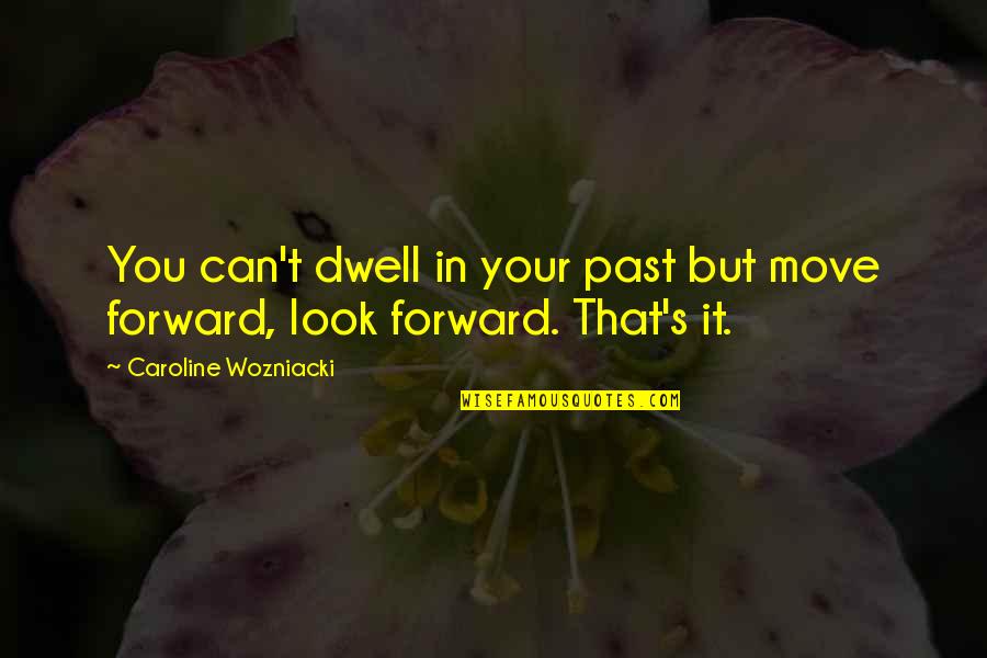 Can't Move Forward Quotes By Caroline Wozniacki: You can't dwell in your past but move