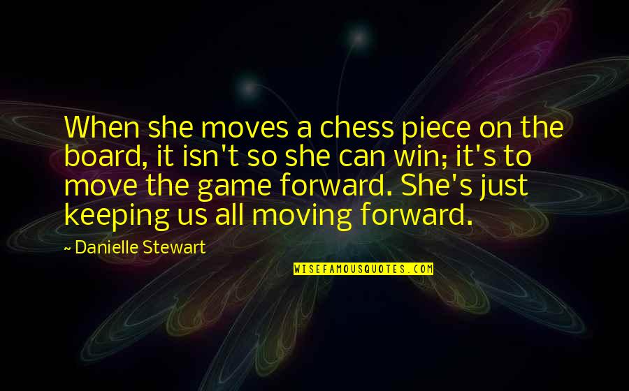 Can't Move Forward Quotes By Danielle Stewart: When she moves a chess piece on the