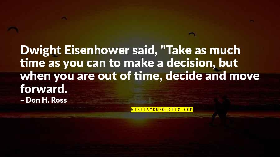 Can't Move Forward Quotes By Don H. Ross: Dwight Eisenhower said, "Take as much time as