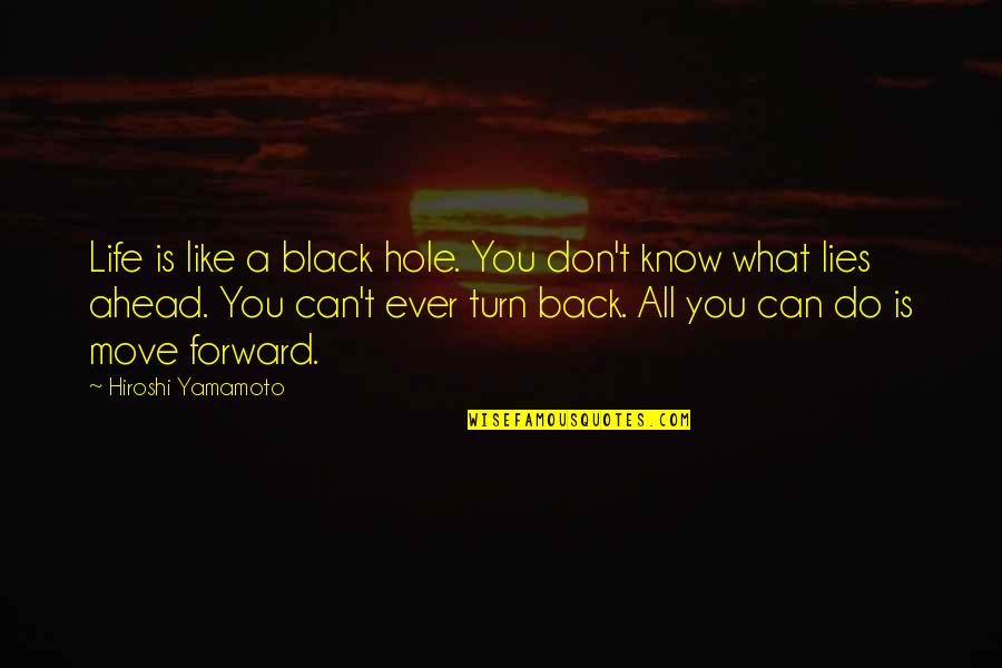 Can't Move Forward Quotes By Hiroshi Yamamoto: Life is like a black hole. You don't