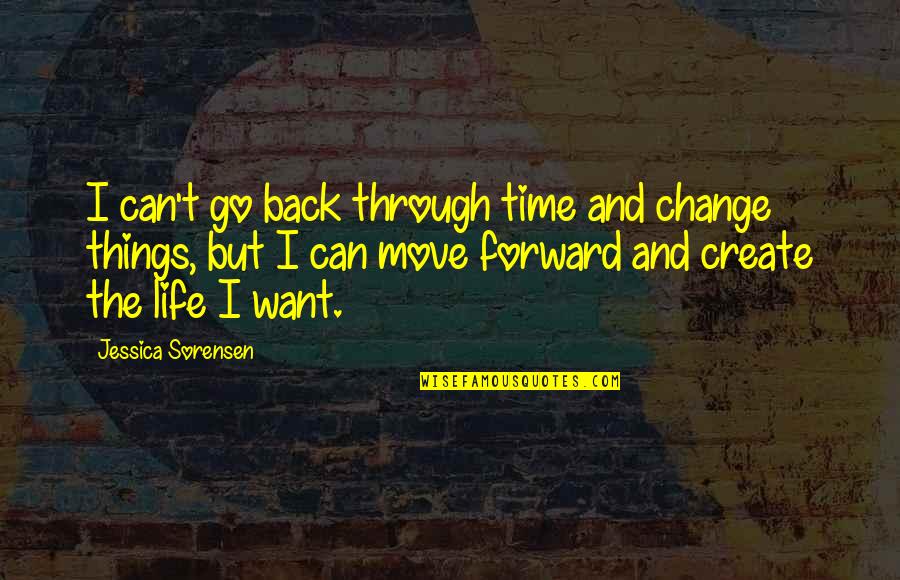 Can't Move Forward Quotes By Jessica Sorensen: I can't go back through time and change