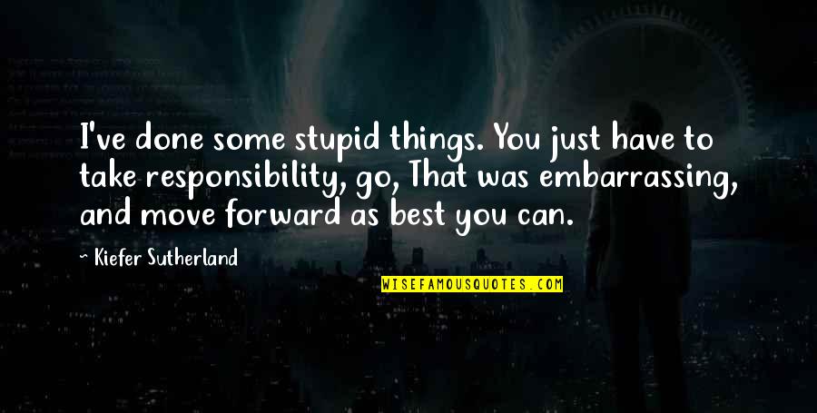 Can't Move Forward Quotes By Kiefer Sutherland: I've done some stupid things. You just have