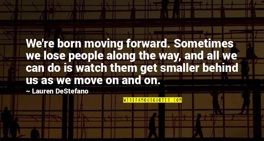 Can't Move Forward Quotes By Lauren DeStefano: We're born moving forward. Sometimes we lose people