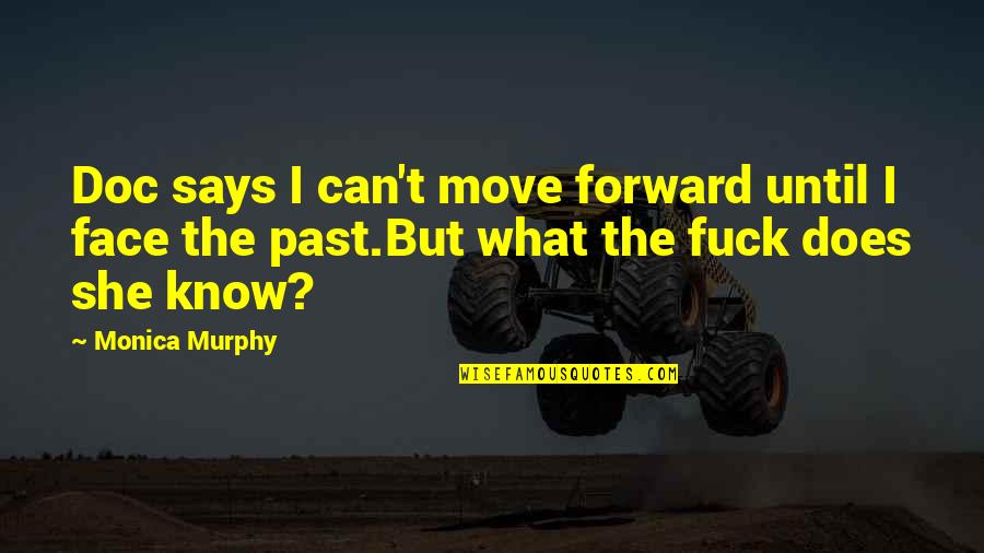 Can't Move Forward Quotes By Monica Murphy: Doc says I can't move forward until I