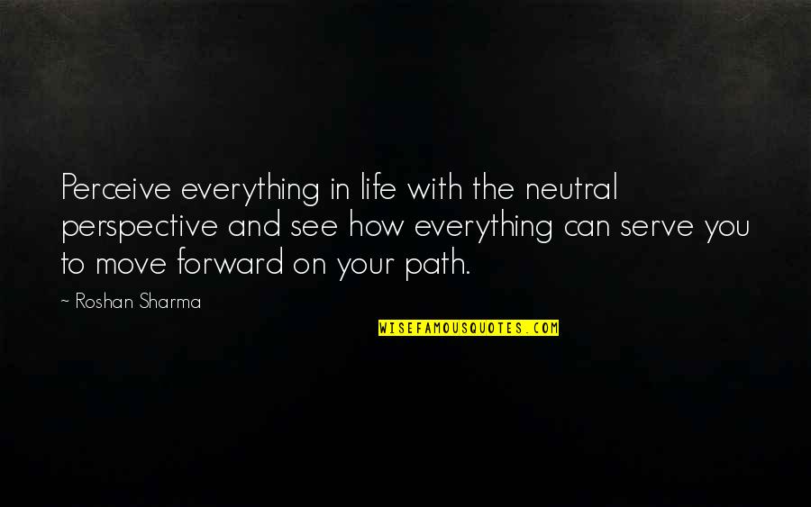 Can't Move Forward Quotes By Roshan Sharma: Perceive everything in life with the neutral perspective