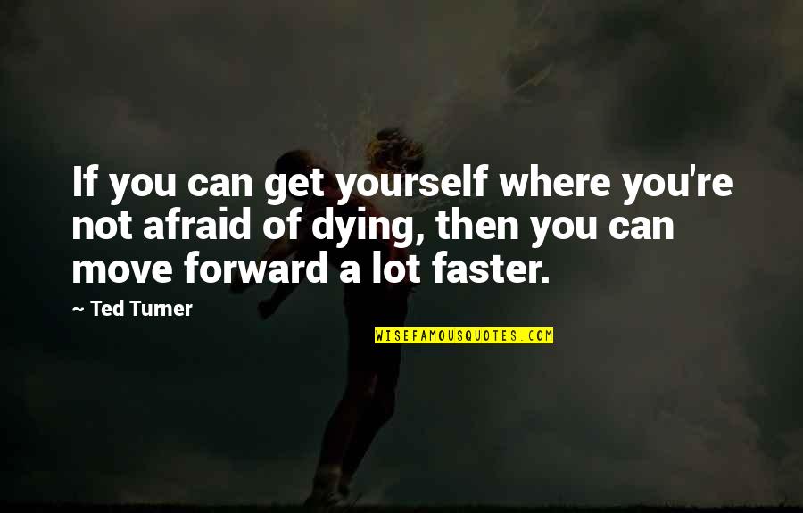 Can't Move Forward Quotes By Ted Turner: If you can get yourself where you're not