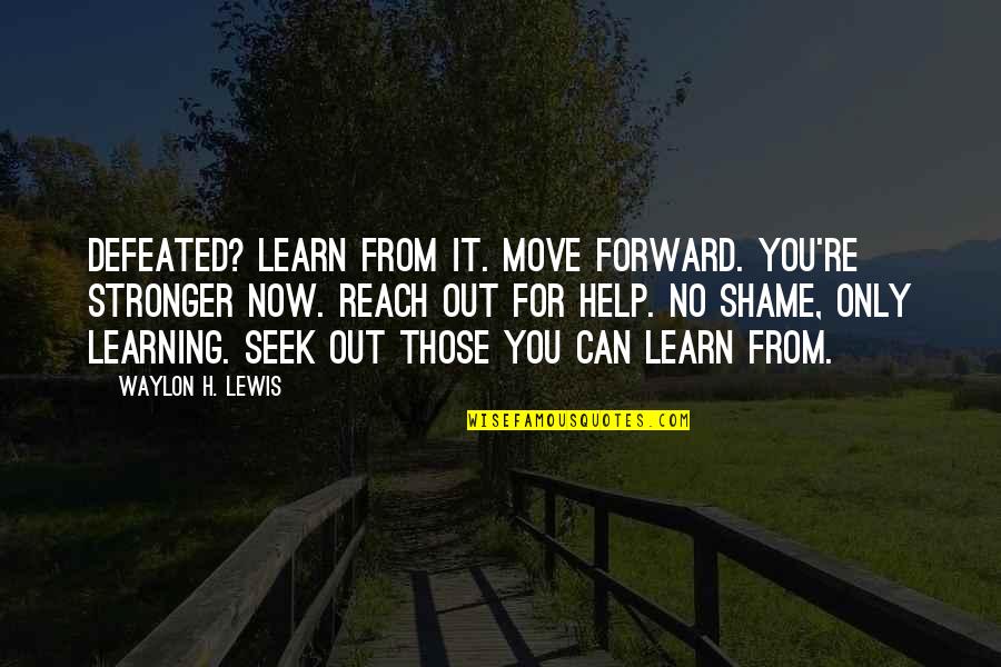 Can't Move Forward Quotes By Waylon H. Lewis: Defeated? Learn from it. Move forward. You're stronger Can't Move Forward Quotes By Waylon H. Lewis: Defeated? Learn from it. Move forward. You're stronger
