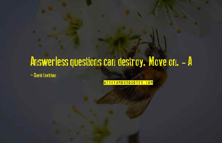 Can't Move On Quotes By David Levithan: Answerless questions can destroy. Move on. - A