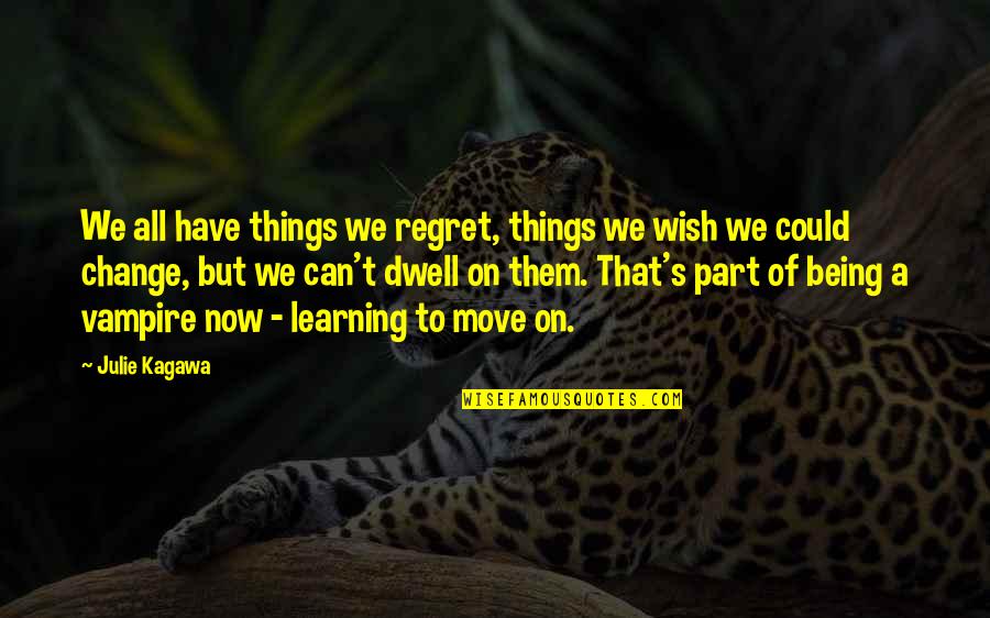 Can't Move On Quotes By Julie Kagawa: We all have things we regret, things we