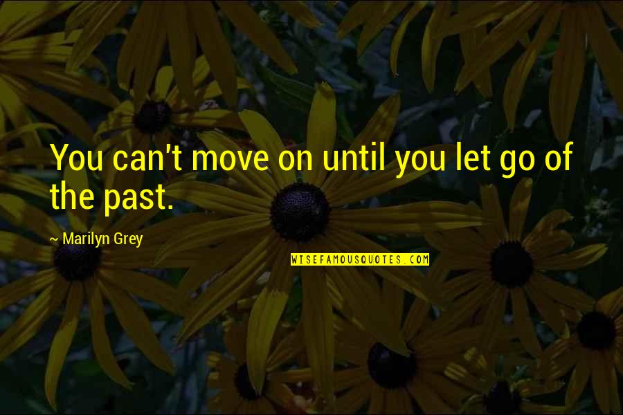 Can't Move On Quotes By Marilyn Grey: You can't move on until you let go