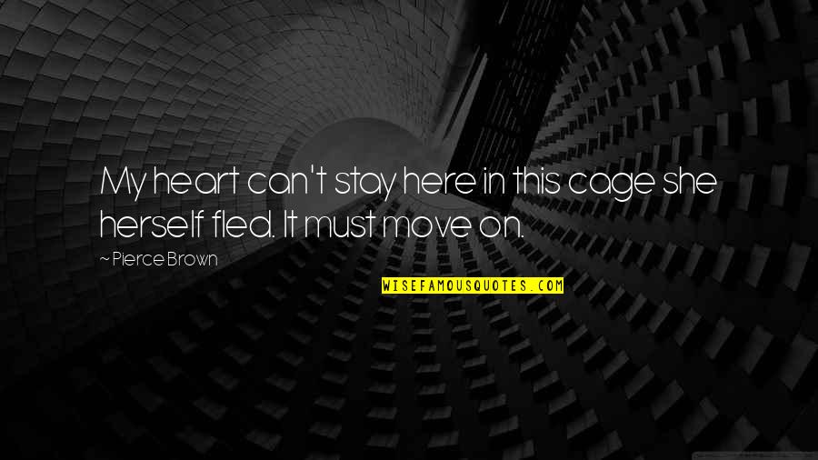 Can't Move On Quotes By Pierce Brown: My heart can't stay here in this cage