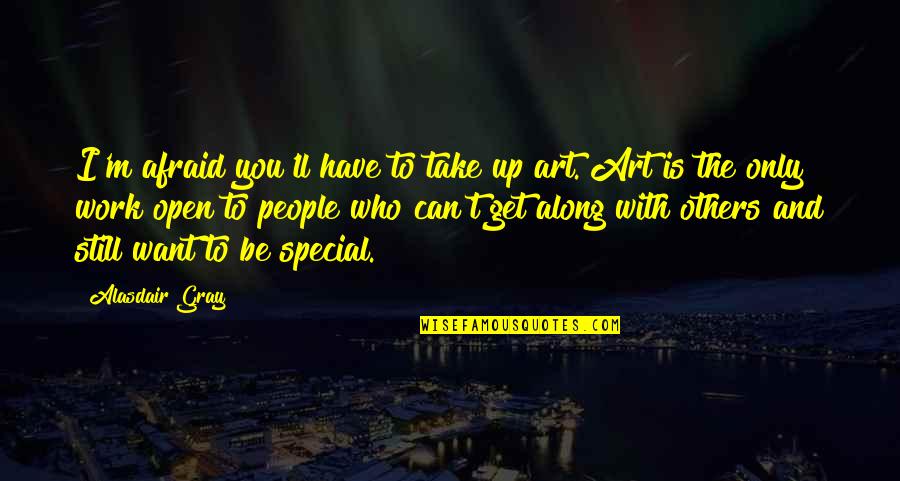 Can't Open Up Quotes By Alasdair Gray: I'm afraid you'll have to take up art.