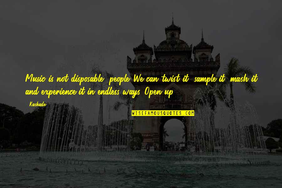 Can't Open Up Quotes By Kaskade: Music is not disposable, people. We can twist