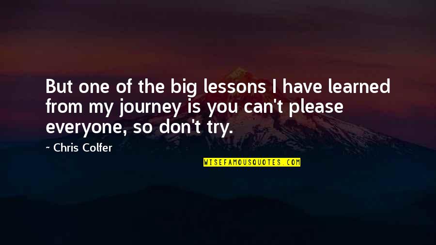 Can't Please Everyone In Life Quotes By Chris Colfer: But one of the big lessons I have