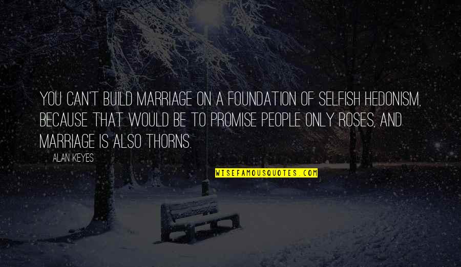 Can't Promise You Quotes By Alan Keyes: You can't build marriage on a foundation of