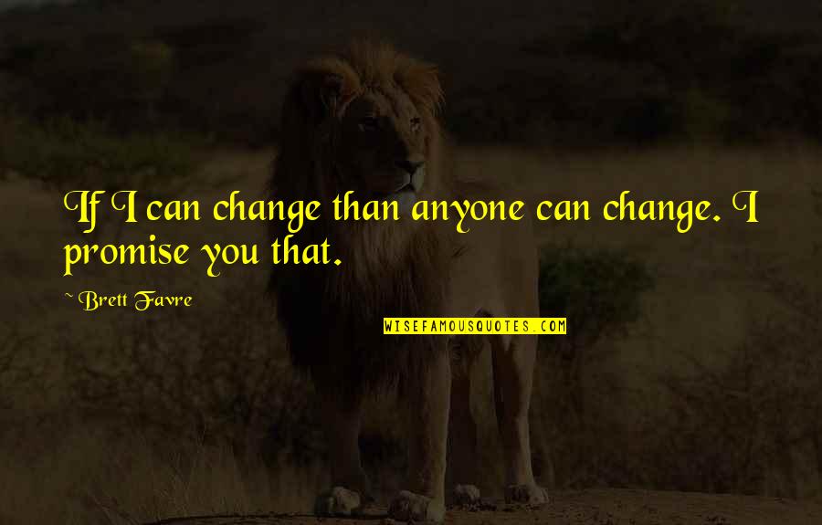 Can't Promise You Quotes By Brett Favre: If I can change than anyone can change.